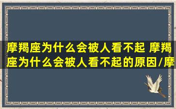 摩羯座为什么会被人看不起 摩羯座为什么会被人看不起的原因/摩羯座为什么会被人看不起 摩羯座为什么会被人看不起的原因-我的网站